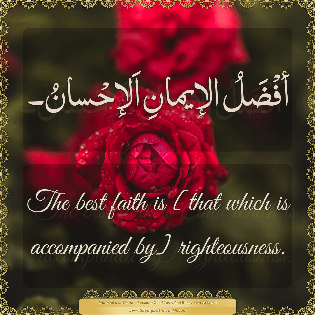 The best faith is [that which is accompanied by] righteousness.